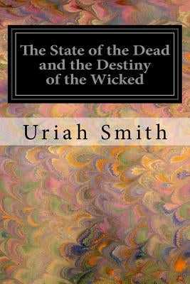 The State of the Dead and the Destiny of the Wicked by Smith, Uriah