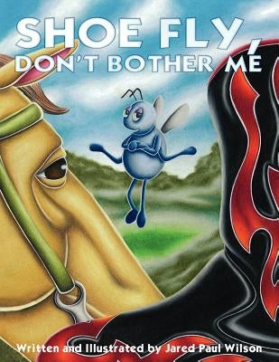 Shoe Fly, Don't Bother Me by Wilson, Jared Paul