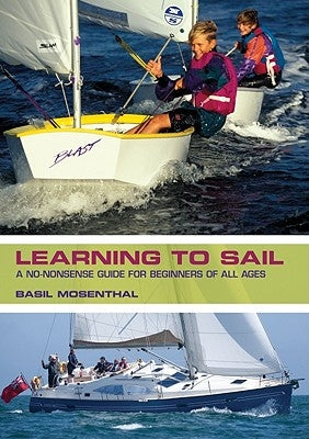 Learning to Sail: A No-Nonsense Guide for Beginners of All Ages by Mosenthal, Basil
