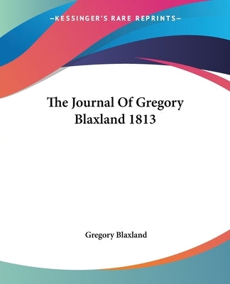 The Journal of Gregory Blaxland 1813 by Blaxland, Gregory