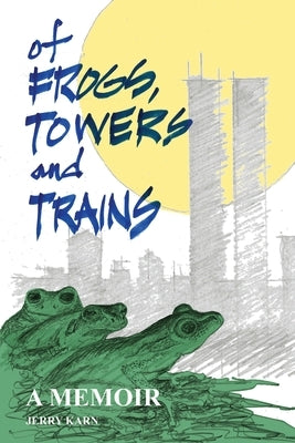 Of Frogs, Towers and Trains: A Memoir by Karn, Jerry