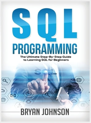 SQL Programming The Ultimate Step-By-Step Guide to Learning SQL for Beginners by Johnson, Bryan