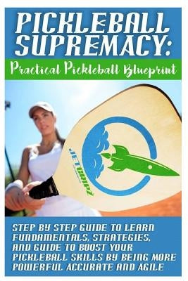 Pickleball Supremacy: Practical Pickleball Blueprint. Step by Step Guide to Lear by Jetgripz