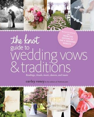 The Knot Guide to Wedding Vows and Traditions [Revised Edition]: Readings, Rituals, Music, Dances, and Toasts by Roney, Carley
