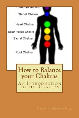 How to Balance your Chakras: An Introduction to the Chakras by Somervile, Carole
