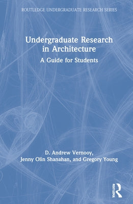 Undergraduate Research in Architecture: A Guide for Students by Vernooy, D. Andrew