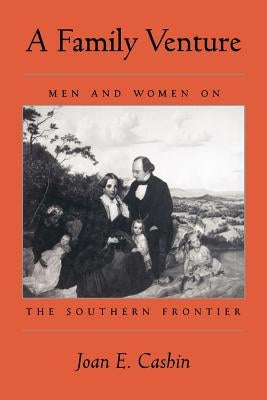 A Family Venture: Men and Women on the Southern Frontier by Cashin, Joan E.