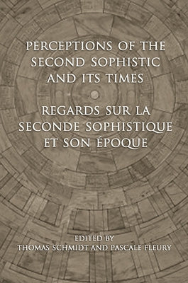 Perceptions of the Second Sophistic and Its Times - Regards sur la Seconde Sophistique et son époque by Schmidt, Thomas