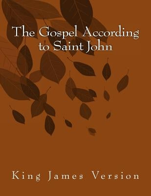 The Gospel According to Saint John: King James Version by Saint John
