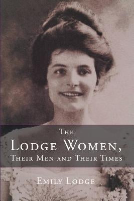 The Lodge Women, Their Men and Their Times by Emily Lodge