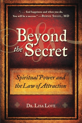 Beyond the Secret: Spiritual Power and the Law of Attraction by Love, Lisa