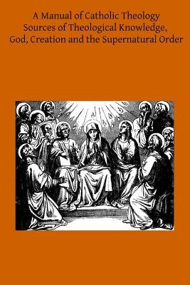 A Manual of Catholic Theology: Based on Scheeben's Dogmatik by Scanell DD, Thomas B.