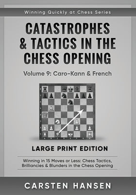 Catastrophes & Tactics in the Chess Opening - Volume 9: Caro-Kann & French - Large Print Edition: Winning in 15 Moves or Less: Chess Tactics, Brillian by Hansen, Carsten