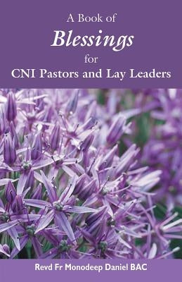 A Book of Blessings for CNI Pastors and Lay Leaders by Daniel, Revd Monodeep