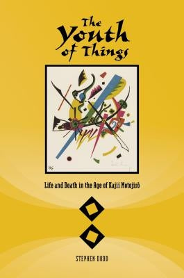 The Youth of Things: Life and Death in the Age of Kajii Motojiro by Dodd, Stephen