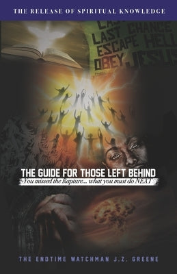 The Guide for Those Left Behind: You Missed The Rapture! What Must You Do Next by Greene, J. Z.