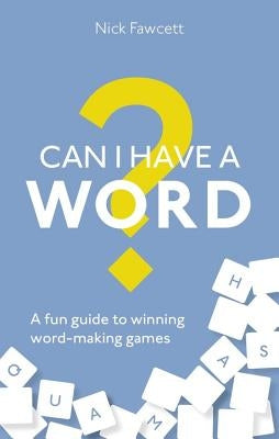 Can I Have a Word?: A Fun Guide to Winning Word Games by Fawcett, Nick