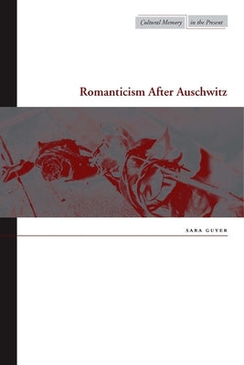 Romanticism After Auschwitz by Guyer, Sara