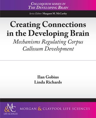 Creating Connections in the Developing Brain: Mechanisms Regulating Corpus Callosum Development by Gobius, Ilan