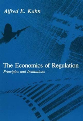 The Economics of Regulation: Principles and Institutions by Kahn, Alfred E.
