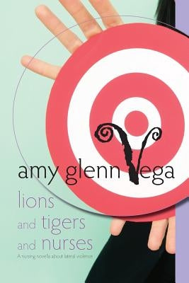 Lions and Tigers and Nurses: a nursing novella about lateral violence by Vega, Amy Glenn