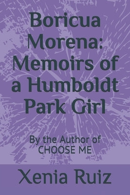 Boricua Morena: Memoirs of a Humboldt Park Girl: By the Author of CHOOSE ME by Ruiz, Xenia