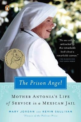 The Prison Angel: Mother Antonia's Journey from Beverly Hills to a Life of Service in a Mexican Jail by Jordan, Mary
