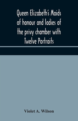 Queen Elizabeth's maids of honour and ladies of the privy chamber with Twelve Portraits by A. Wilson, Violet