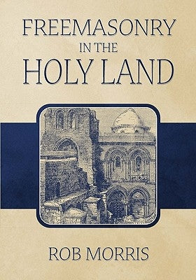 Freemasonry in the Holy Land by Morris, Rob