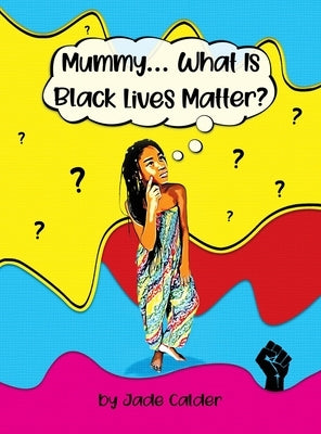 Mummy...What Is Black Lives Matter? by Calder, Jade