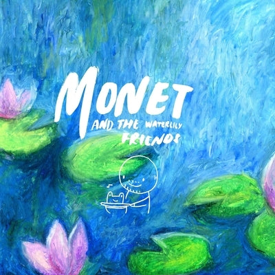 Monet and the Waterlily Friends by Lee, Judiee
