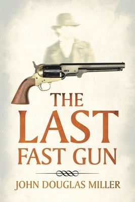 The Last Fast Gun by Miller, John Douglas