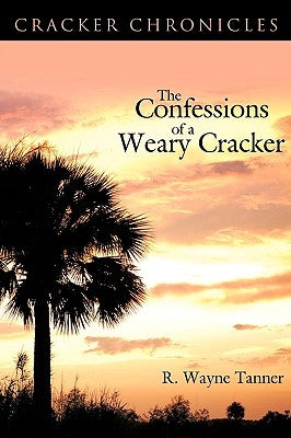 The Confessions of a Weary Cracker: Cracker Chronicles by Tanner, R. Wayne