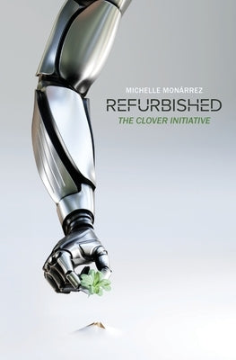 Refurbished: The Clover Initiative by Monárrez, Michelle
