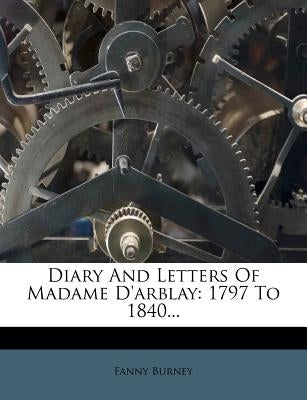 Diary And Letters Of Madame D'arblay: 1797 To 1840... by Burney, Fanny
