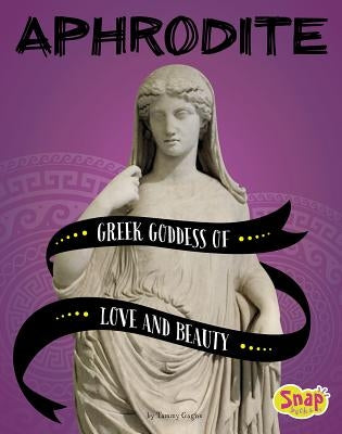 Aphrodite: Greek Goddess of Love and Beauty by Gagne, Tammy