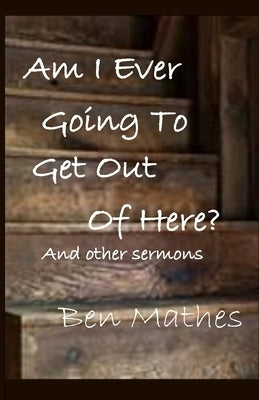 Am I Ever Going to Get Out of Here by Mathes, Ben