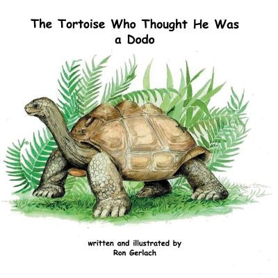 The Tortoise Who Thought He Was a Dodo by Gerlach, Ron