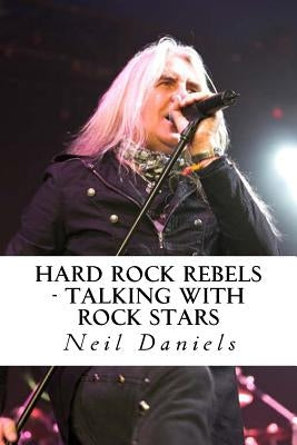 Hard Rock Rebels: Talking With Rock Stars by Daniels, Neil
