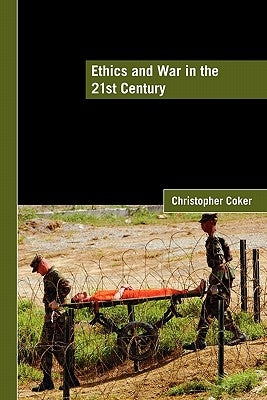 Ethics and War in the 21st Century by Coker, Christopher