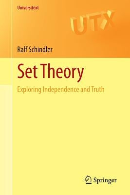 Set Theory: Exploring Independence and Truth by Schindler, Ralf