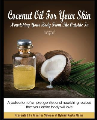 Coconut Oil for Your Skin - Nourishing Your Body from the Outside in by Saleem, Jennifer
