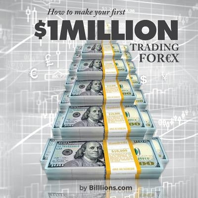 How To Make Your First One Million Dollars Trading Forex by Billlions