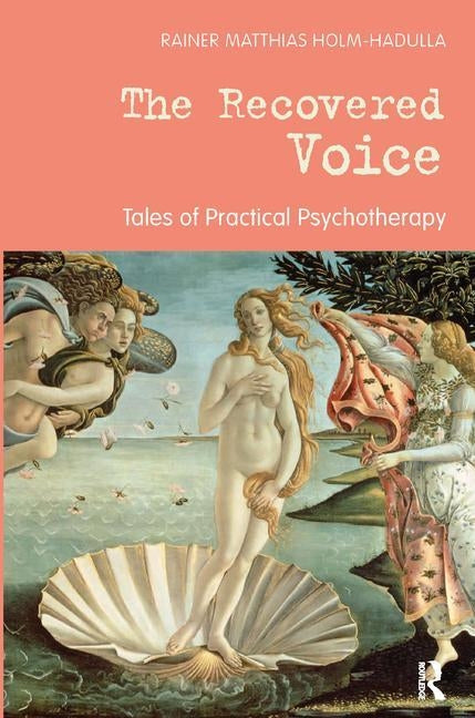 The Recovered Voice: Tales of Practical Psychotherapy by Matthias Holm-Hadulla, Rainer