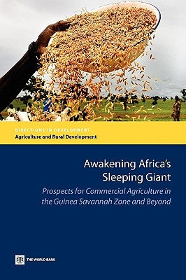 Awakening Africa's Sleeping Giant: Prospects for Commercial Agriculture in the Guinea Savannah Zone and Beyond by Morris, Michael