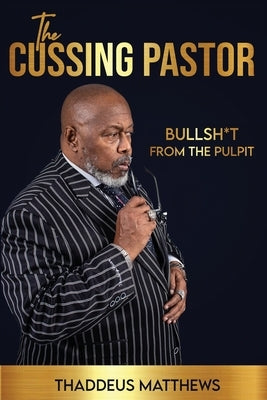 The Cussing Pastor: Bullsh*t From The Pulpit by Matthews, Thaddeus