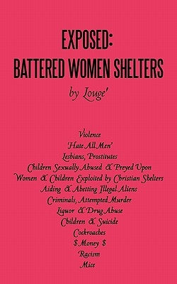 Exposed: Battered Women Shelters: Violence, 'Hate All Men', Lesbians & Prostitutes, Children Sexually Abused & Preyed Upon, Exp by Louge'