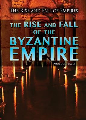 The Rise and Fall of the Byzantine Empire by Vescia, Monique