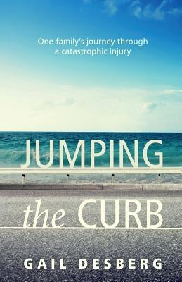 Jumping The Curb: One family's journey through a catastrophic injury by Desberg, Gail