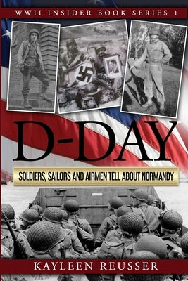 D-Day: Soldiers, Sailors and Airmen Tell about Normandy by Reusser, Kayleen J.